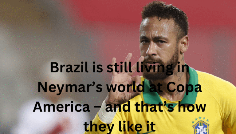 Brazil is still living in Neymar’s world at Copa America – and that’s how they like it